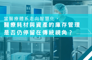 醫療耗材與資產的庫存管理是否仍停留在傳統視角